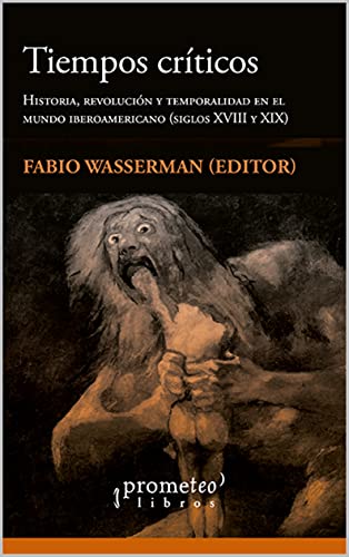 Tiempos Críticos: Historia, revolución y temporalidad en el mundo iberoamericano (siglos XVIII y XIX) (Spanish Edition)