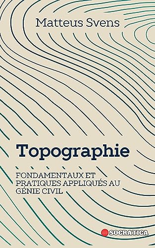 Topographie: Fondamentaux Et Pratiques Appliqués Au Génie Civil (Principes Fondamentaux en Génie Civil) (French Edition)