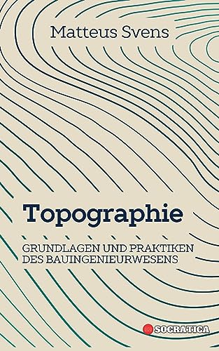 Topographie: Grundlagen und Praktiken des Bauingenieurwesens (Grundprinzipien im Bauingenieurwesen) (German Edition)
