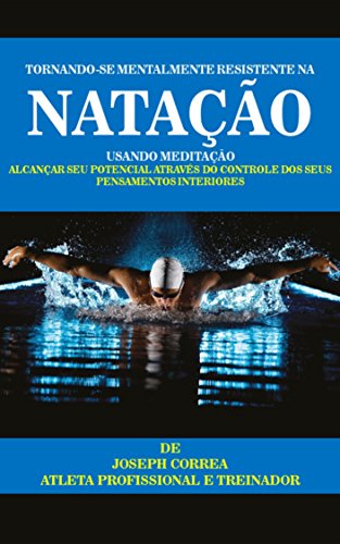 Tornando-se mentalmente resistente na Natação usando Meditação: Alcançar seu potencial através do controle dos seus pensamentos interiores