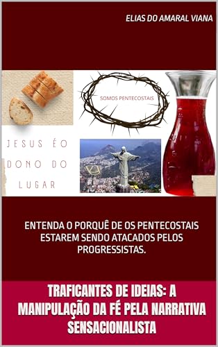 TRAFICANTES DE IDEIAS: A Manipulação da Fé pela Narrativa Sensacionalista: ENTENDA O PORQUÊ DE OS PENTECOSTAIS ESTAREM SENDO ATACADOS PELOS PROGRESSISTAS.