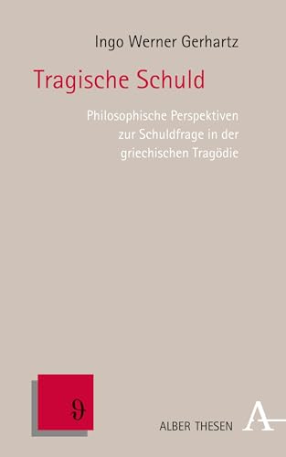 Tragische Schuld: Philosophische Perspektiven zur Schuldfrage in der griechischen Tragödie (Alber Thesen Philosophie 66) (German Edition)