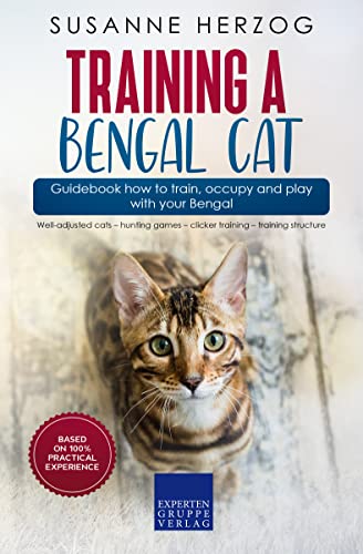 Training a Bengal Cat – Guidebook how to train, occupy and play with your Bengal: Well-adjusted cats – hunting games – clicker training – training structure (English Edition)