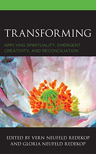 Transforming: Applying Spirituality, Emergent Creativity, and Reconciliation (English Edition)