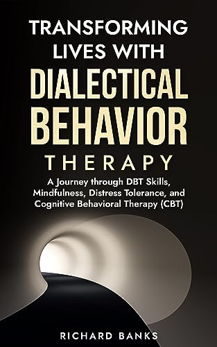 Transforming Lives with Dialectical Behavior Therapy: A Journey through DBT Skills, Mindfulness, Distress Tolerance, and Cognitive Behavioral Therapy (CBT) ... Mastery Series Book 12) (English Edition)