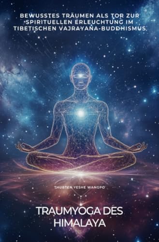 Traumyoga des Himalaya: Bewusstes Träumen als Tor zur spirituellen Erleuchtung im tibetischen Vajrayana-Buddhismus (German Edition)