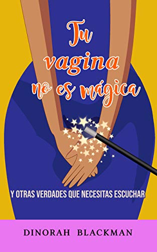 Tu vagina no es mágica: y otras verdades que necesitas escuchar (Spanish Edition)