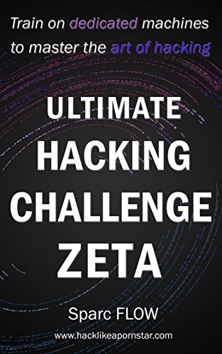 Ultimate Hacking Challenge Zeta: Train on dedicated machines to master the art of hacking (Hacking the planet Book 6) (English Edition)