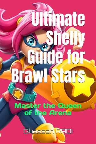 Ultimate Shelly Guide for Brawl Stars: Master the Queen of the Arena: Master Shelly in Brawl Stars: Ultimate Guide to Dominating the Arena with the Queen of Shotguns: 3