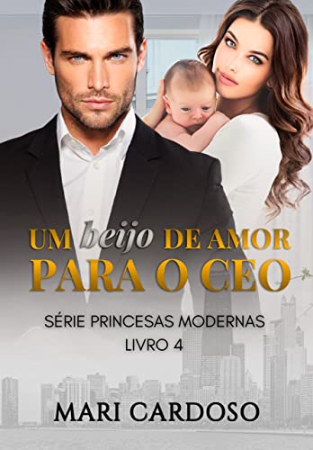 Um Beijo de Amor Para o CEO (Princesas Modernas Livro 4)