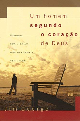 Um homem segundo o coração de Deus: Dedique sua vida ao que realmente tem valor