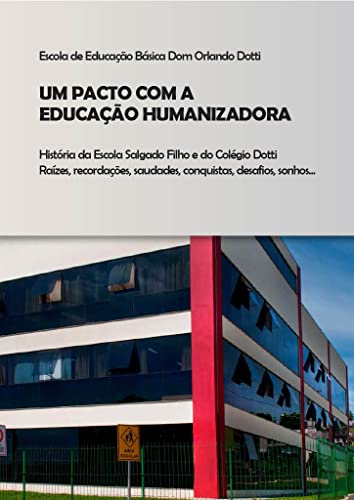 Um Pacto com a Educação Humanizadora : Histórias da Salgado Filho e da Escola Dotti: raizes, recordações, saudades, conquistas, desafios, sonhos