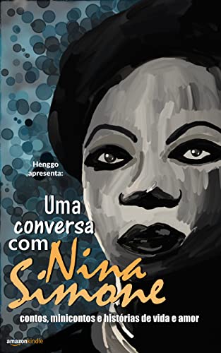 Uma conversa com Nina Simone: contos, minicontos e histórias de vida e amor