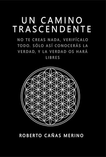 UN CAMINO TRASCENDENTE: No te creas nada, verifícalo todo. sólo así conoceréis la verdad y la verdad os hará libres (Spanish Edition)
