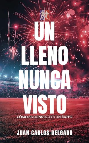 Un lleno nunca visto: Cómo se construye un éxito (Spanish Edition)