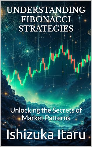 Understanding Fibonacci Strategies: Unlocking the Secrets of Market Patterns (English Edition)