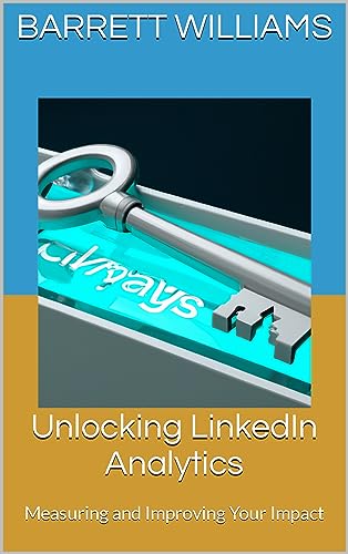 Unlocking LinkedIn Analytics: Measuring and Improving Your Impact (LinkedIn Pro: Mastering Career Success with the Ultimate Networking Platform) (English Edition)