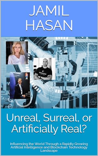 Unreal, Surreal, or Artificially Real?: Influencing the World Through a Rapidly Growing Artificial Intelligence and Blockchain Technology Landscape (Crypto ... Mysticals Book 3) (English Edition)