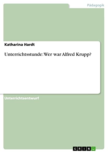 Unterrichtsstunde: Wer war Alfred Krupp? (German Edition)