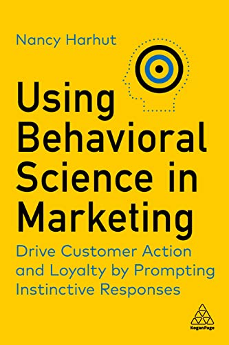 Using Behavioral Science in Marketing: Drive Customer Action and Loyalty by Prompting Instinctive Responses (English Edition)
