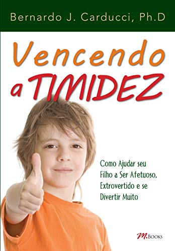 Vencendo a timidez: Como ajudar seu filho a ser afetuoso, extrovertido e se divertir muito