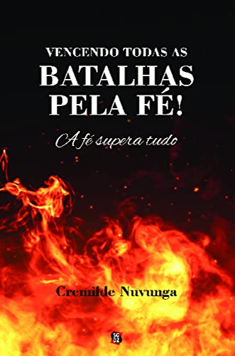Vencendo todas as batalhas pela fé!: a fé supera tudo