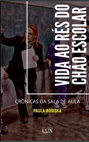 Vida ao rés do chão escolar: Crônicas da sala de aula