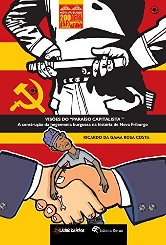 Visões do "paraíso Capitalista": a Construção da Hegemonia Burguesa na História de Nova Friburgo (Volume 3)