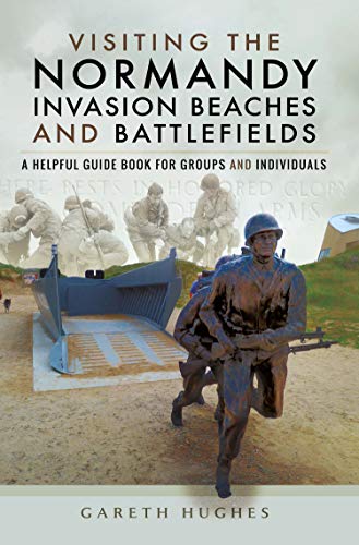 Visiting the Normandy Invasion Beaches and Battlefields: A Helpful Guide Book for Groups and Individuals (English Edition)