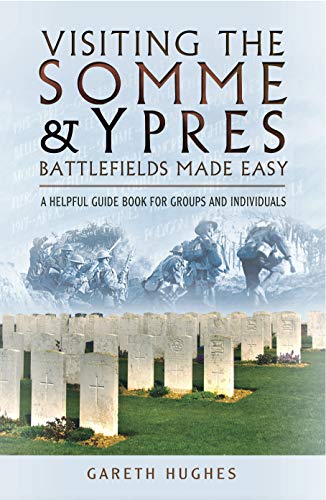 Visiting the Somme & Ypres Battlefields Made Easy: A Helpful Guide Book for Groups and Individuals (English Edition)