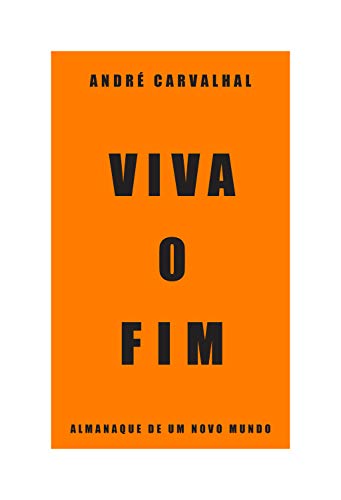 Viva o fim: Almanaque de um novo mundo
