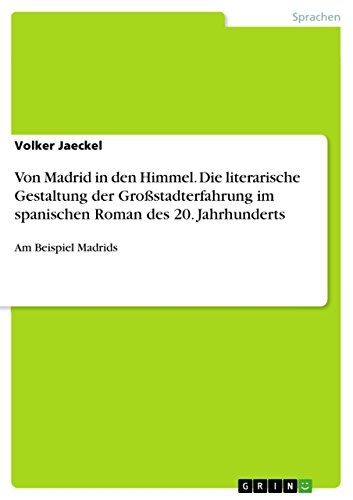 Von Madrid in den Himmel. Die literarische Gestaltung der Großstadterfahrung im spanischen Roman des 20. Jahrhunderts: Am Beispiel Madrids (German Edition)