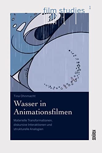 Wasser in Animationsfilmen: Materielle Transformationen, diskursive Interaktionen und strukturelle Analogien (Film Studies 1) (German Edition)