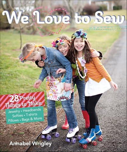 We Love to Sew: 28 Pretty Things to Make: Jewelry, Headbands, Softies, T-shirts, Pillows, Bags & More (English Edition)
