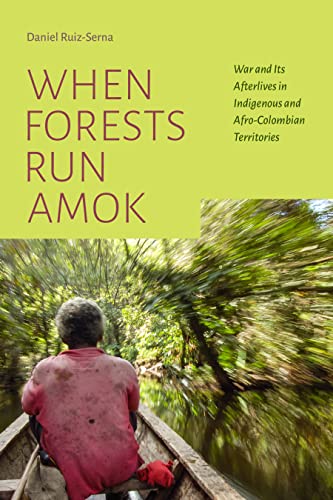 When Forests Run Amok: War and Its Afterlives in Indigenous and Afro-Colombian Territories (English Edition)