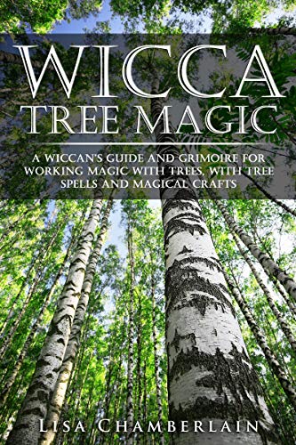 Wicca Tree Magic: A Wiccan’s Guide and Grimoire for Working Magic with Trees, with Tree Spells and Magical Crafts (Wicca Magic) (English Edition)