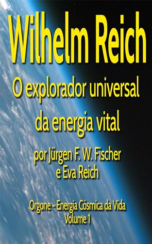 Wilhelm Reich O explorador universal da energia vital: Orgone