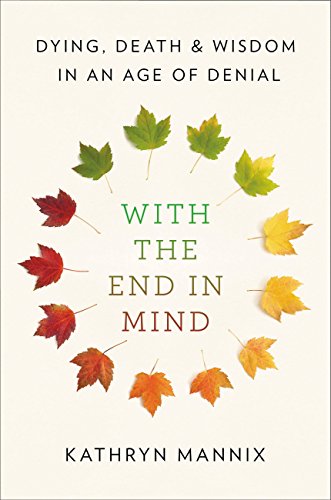 With the End in Mind: Dying, Death, and Wisdom in an Age of Denial (English Edition)
