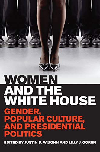Women and the White House: Gender, Popular Culture, and Presidential Politics (English Edition)