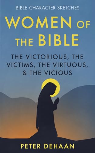 Women of the Bible: The Victorious, the Victims, the Virtuous, and the Vicious (Bible Character Sketches Series) (English Edition)
