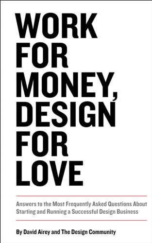 Work for Money, Design for Love: Answers to the Most Frequently Asked Questions About Starting and Running a Successful Design Business (Voices That Matter) (English Edition)