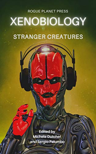 Xenobiology: Stranger Creatures: An Anthology of international Sci-Fi, Steampunk and Urban Fantasy short stories (English Edition)