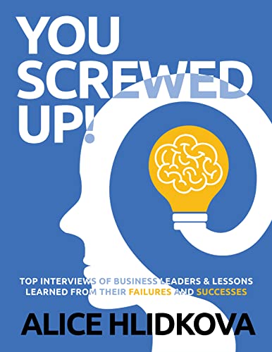 YOU SCREWED UP!: TOP INTERVIEWS of Business Leaders & Lessons Learned from Their Failures and Successes (English Edition)