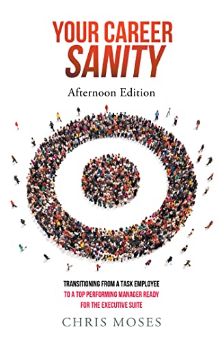 Your Career Sanity: Afternoon Edition: Transitioning from a Task Employee to a Top-Performing Manager Ready for the Executive Suite (English Edition)