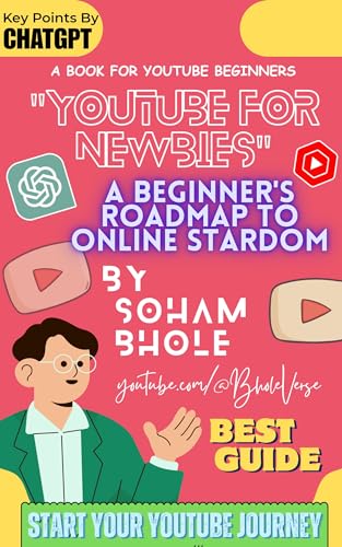 YouTube For Newbies: "Navigate the YouTube Universe: A Step-by-Step Guide for Beginners, Crafted by Artificial Intelligence" (English Edition)